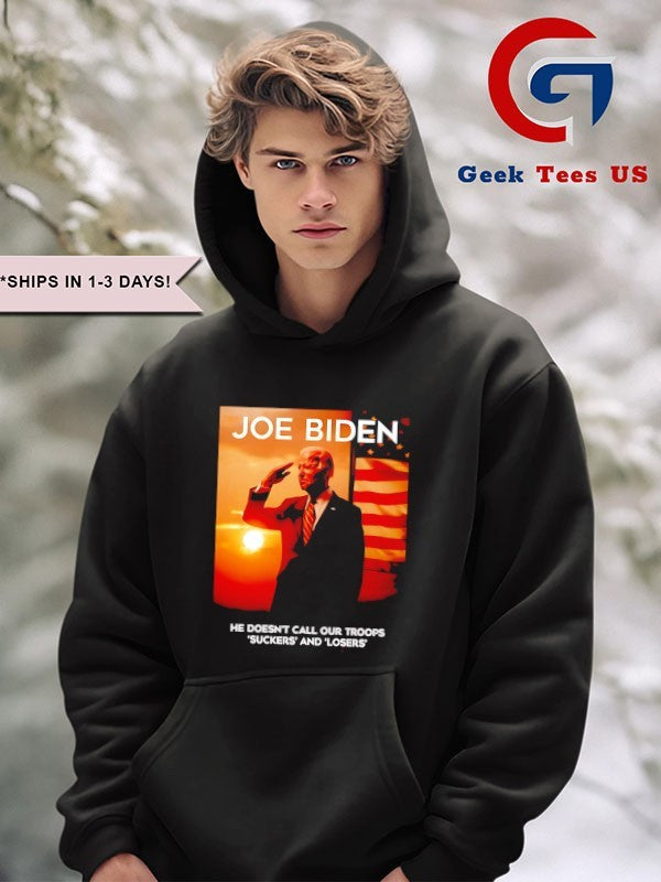 Joe Biden he doesn’t call our troops suckers and losers shirt