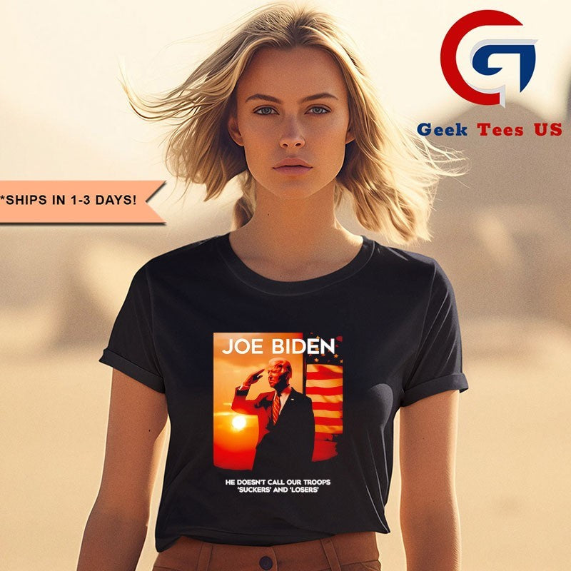 Joe Biden he doesn’t call our troops suckers and losers shirt