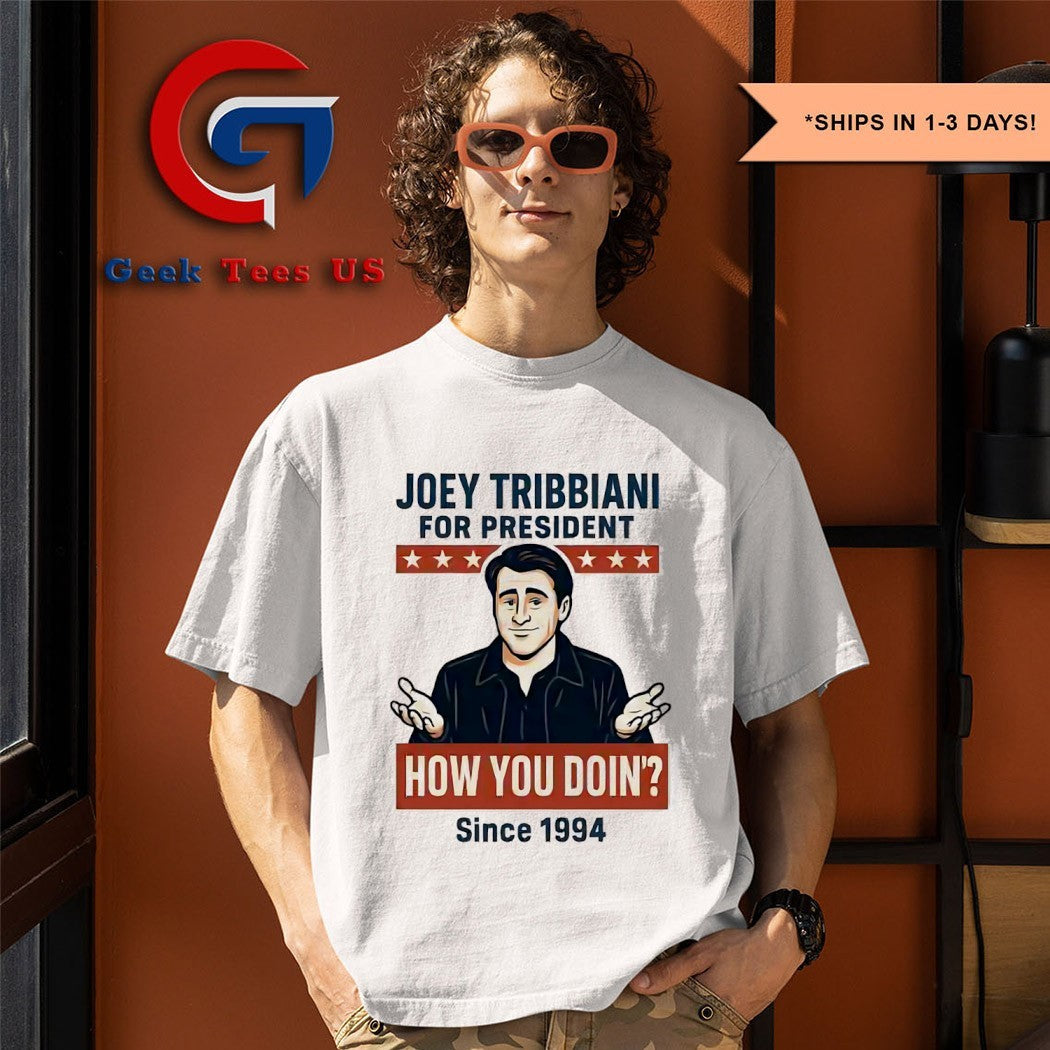 Joey Tribbiani for president how you doin since 1994 shirt