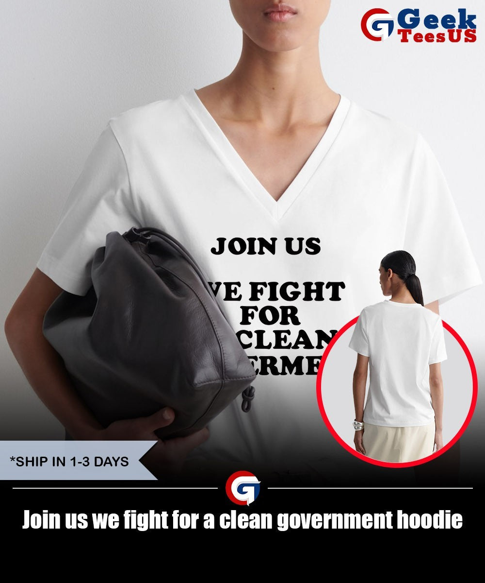 Join us we fight for a clean government shirt