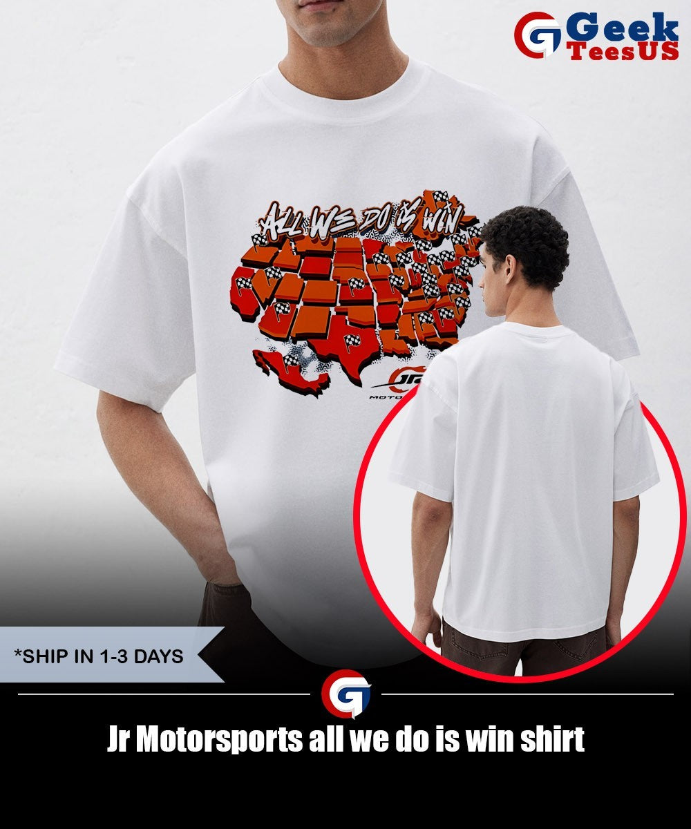 Jr Motorsports all we do is win shirt