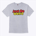 Just Be Weird T Shirt