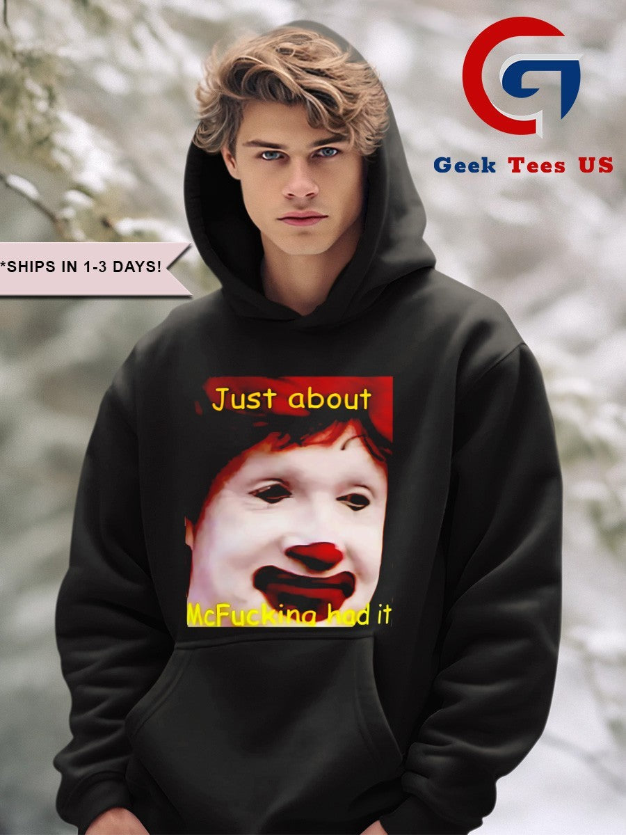 Just about McFucking had it shirt