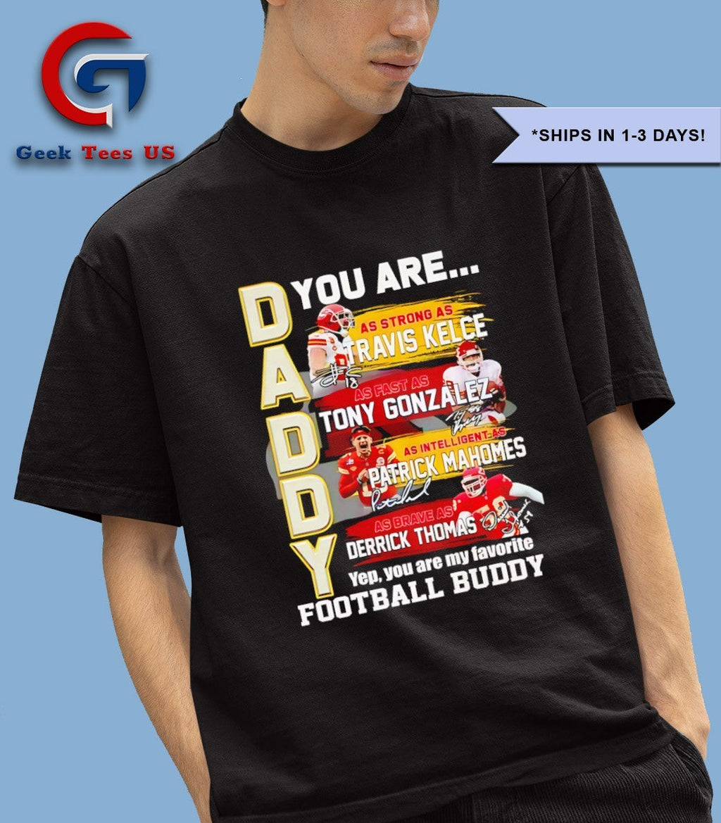 Kansas City Chiefs you are Travis Kelce Tony Gonzalez Patrick Mahomes Favorite football Buddy 2025 signature shirt