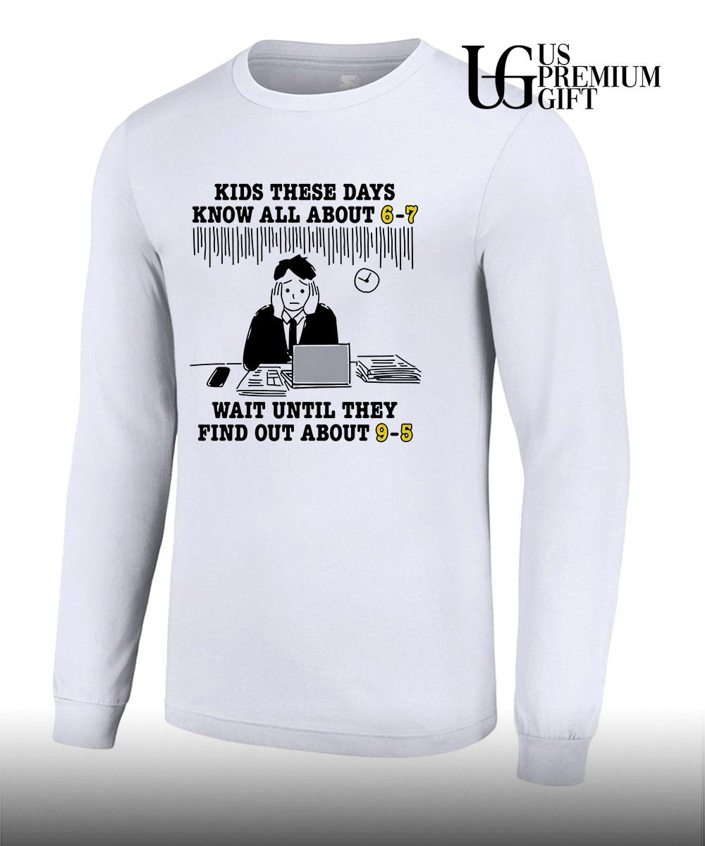 Kids these days know all about 6-7 wait until they find out about 9-5 shirt