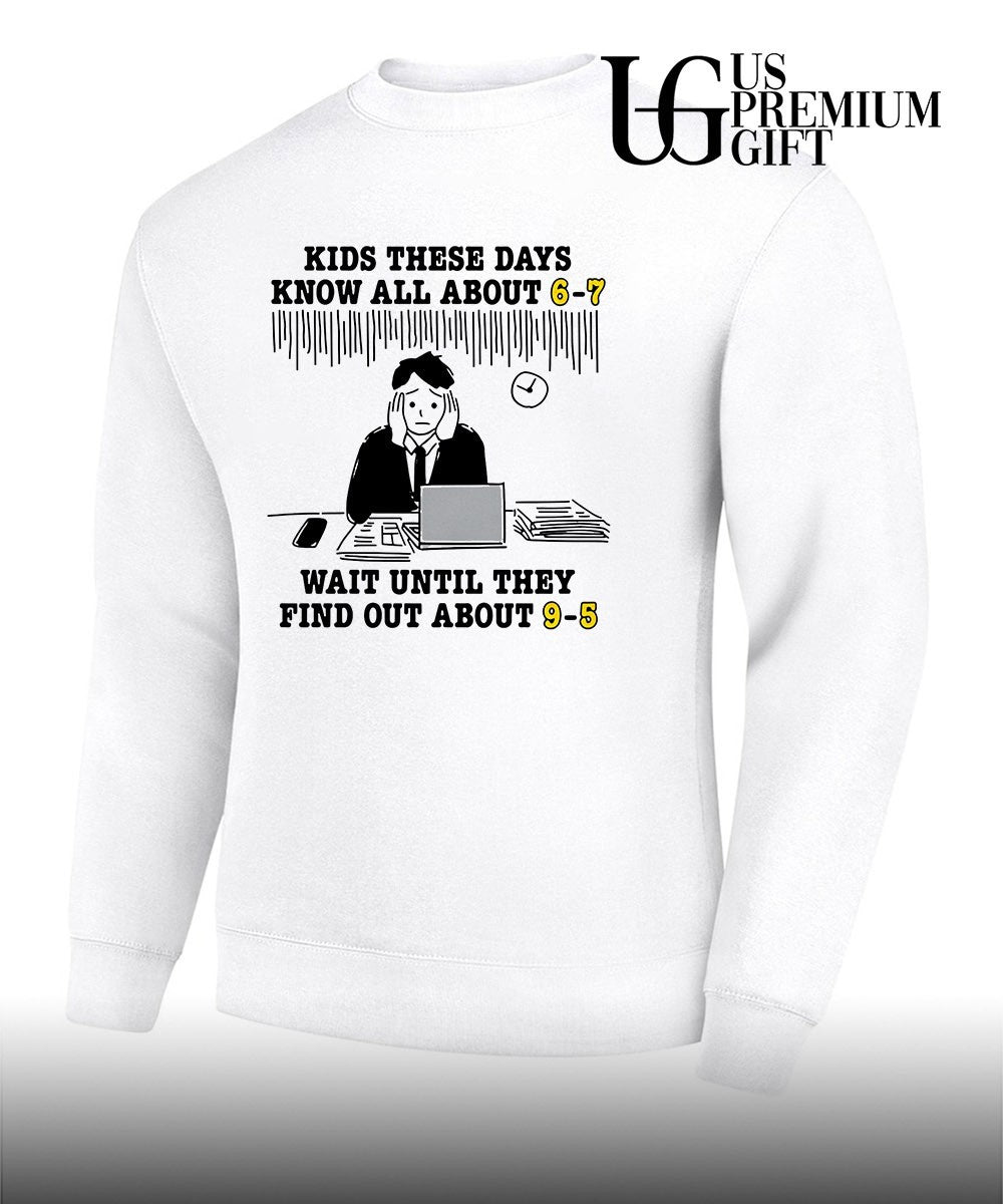 Kids these days know all about 6-7 wait until they find out about 9-5 shirt