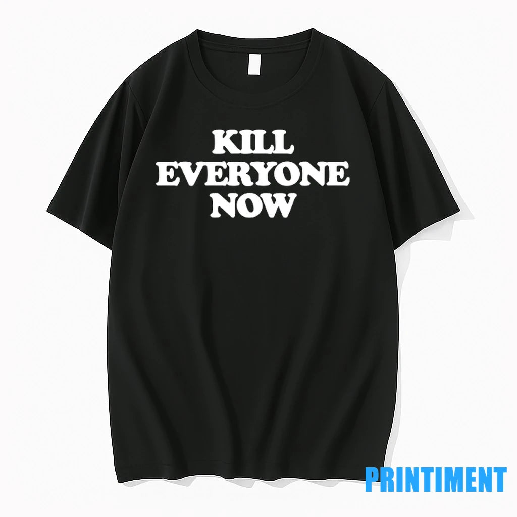 Kill Everyone Now Tshirts Sweater