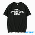 Kill Everyone Now Tshirts Sweater