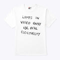 Lamps In Video Games Use Real Electricity T Shirt