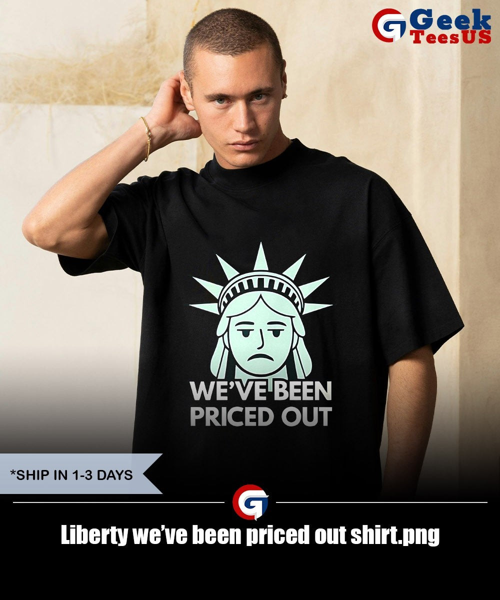 Liberty we’ve been priced out shirt
