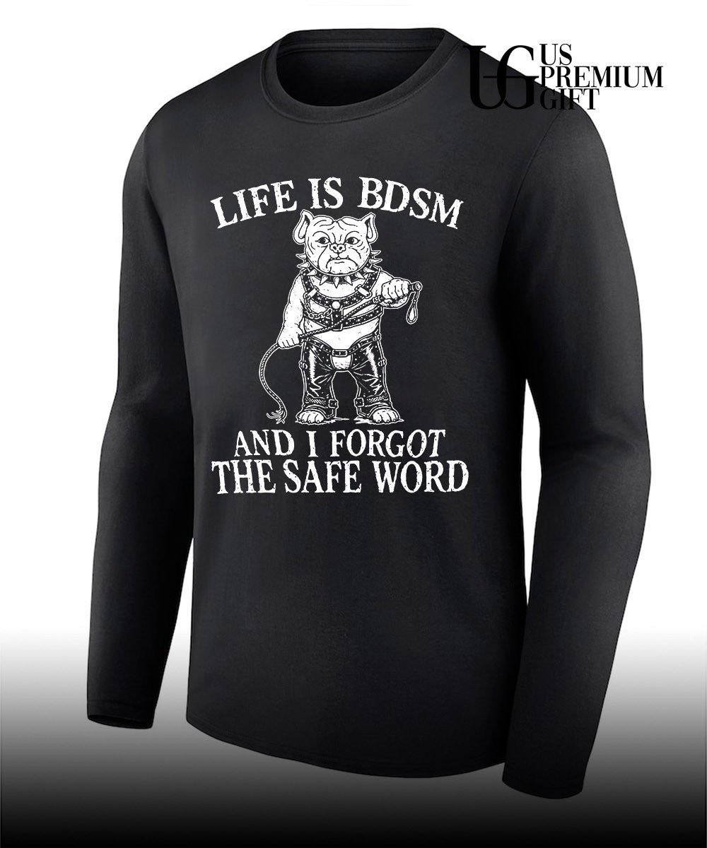 Life is BDSM and I forgot the safe word shirt