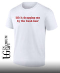 Life is dragging me by the bush hair shirt