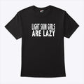 Light Skin Girls Are Lazy T Shirt