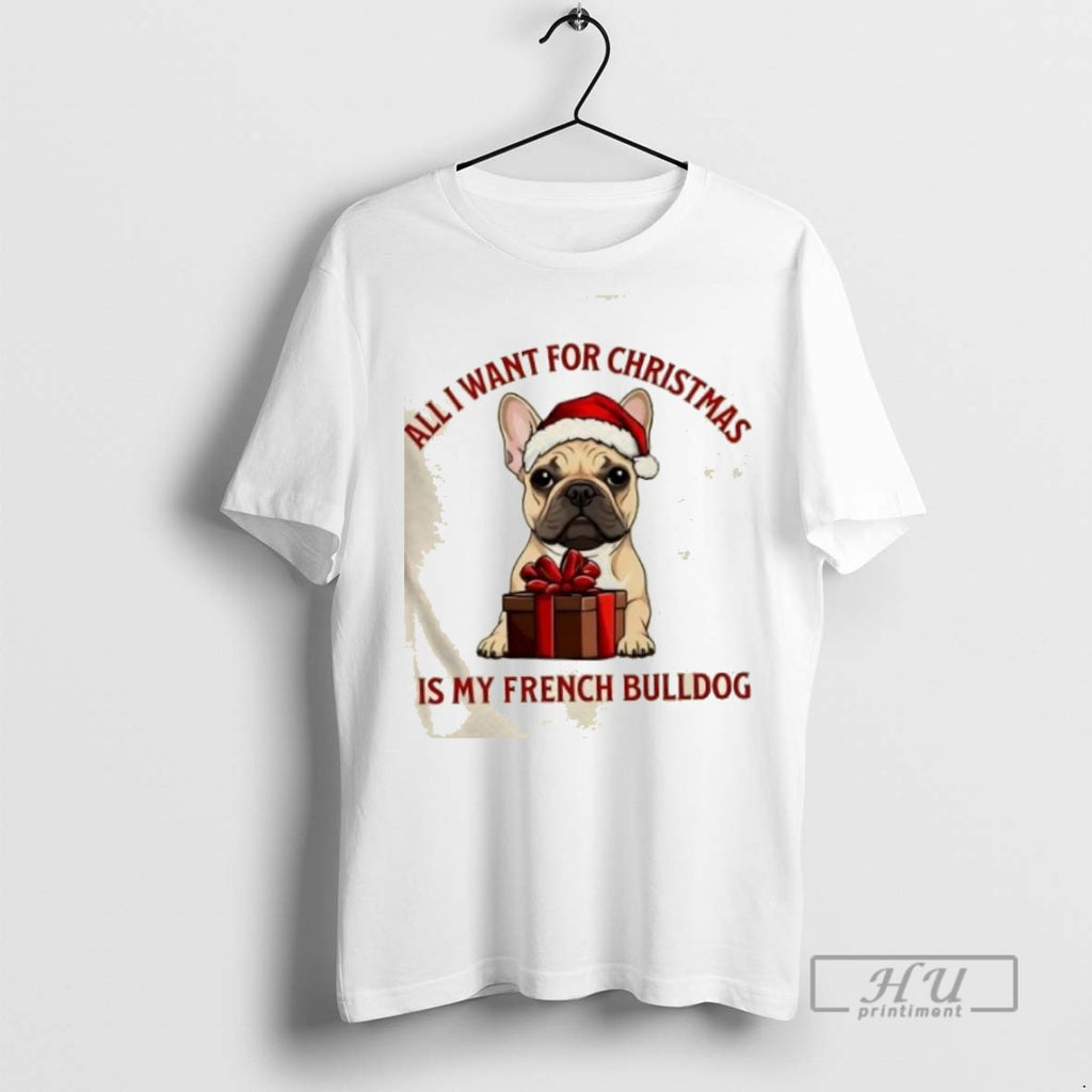 Limited Edition All I Want For Christmas Is My French Bulldog Graphic Tee Shirt