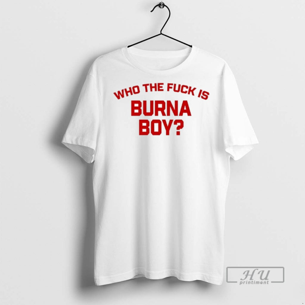 Limited Edition Burna Boy Wearing Who The Fuck Is Burna Boy Graphic Tee Shirt