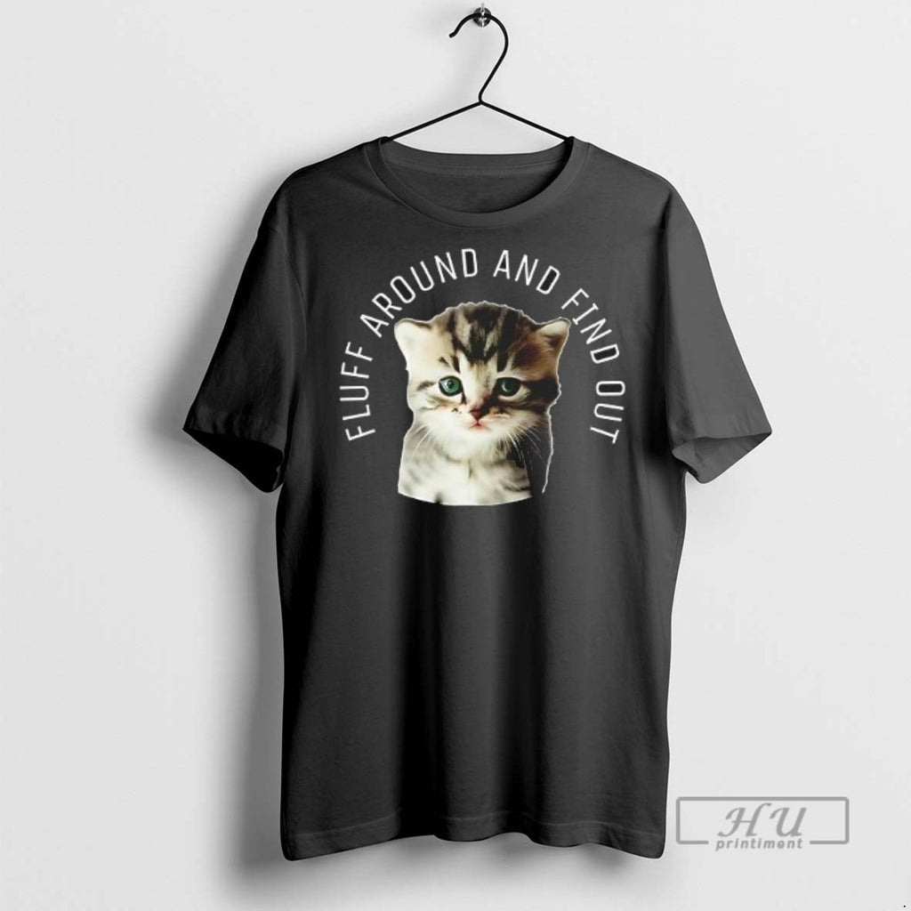 Limited Edition Cat Fluff Around And Find Out Cute Kitten Graphic Tee Shirt Sweatshirt Hoodies
