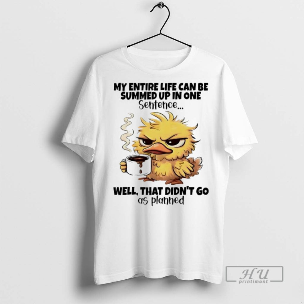 Limited Edition Duck Entire Life Can Be Summed Up In One Sentence Well That Didnt