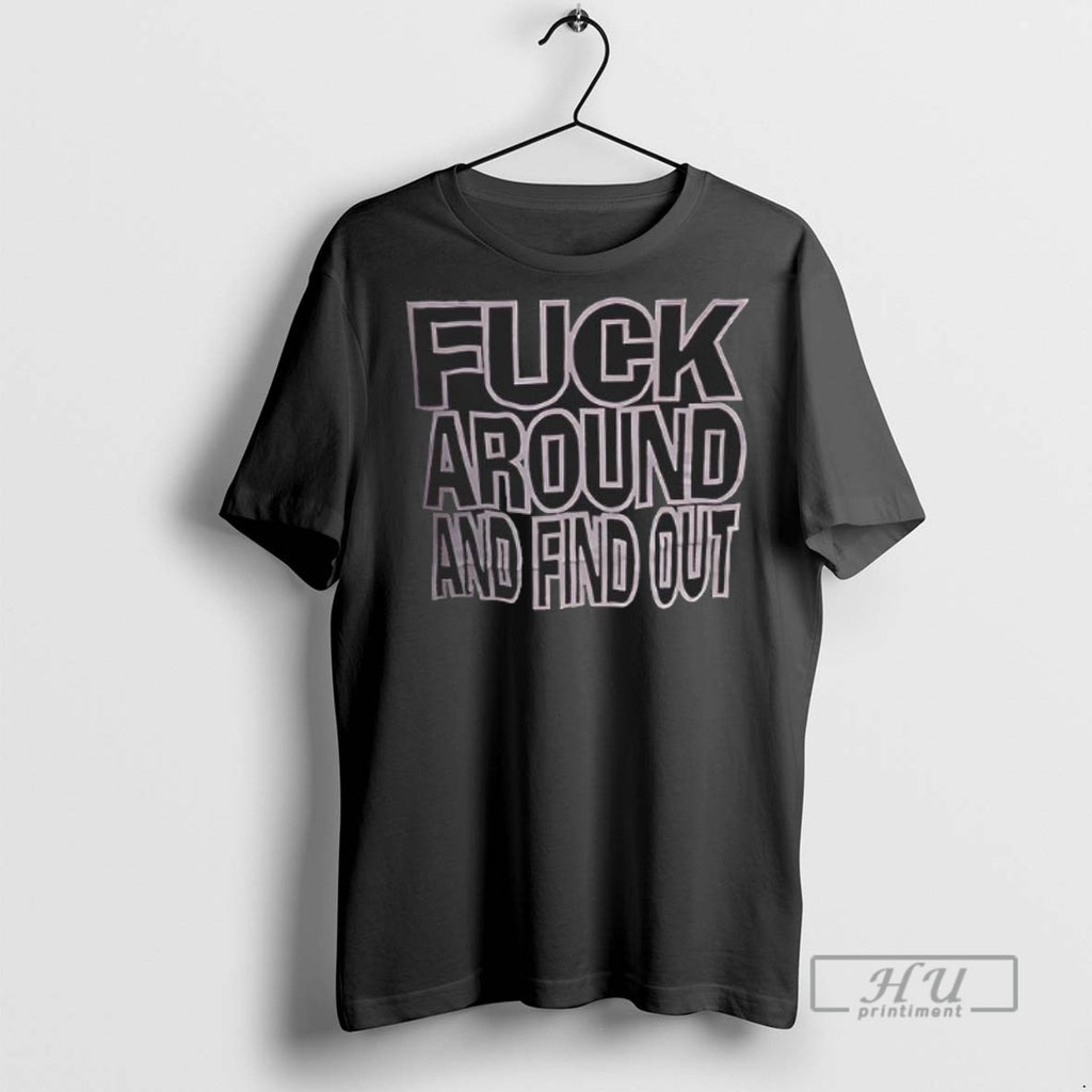Limited Edition Fuck Around And Find Out Graphic Tee Shirt Sweatshirt Hoodies