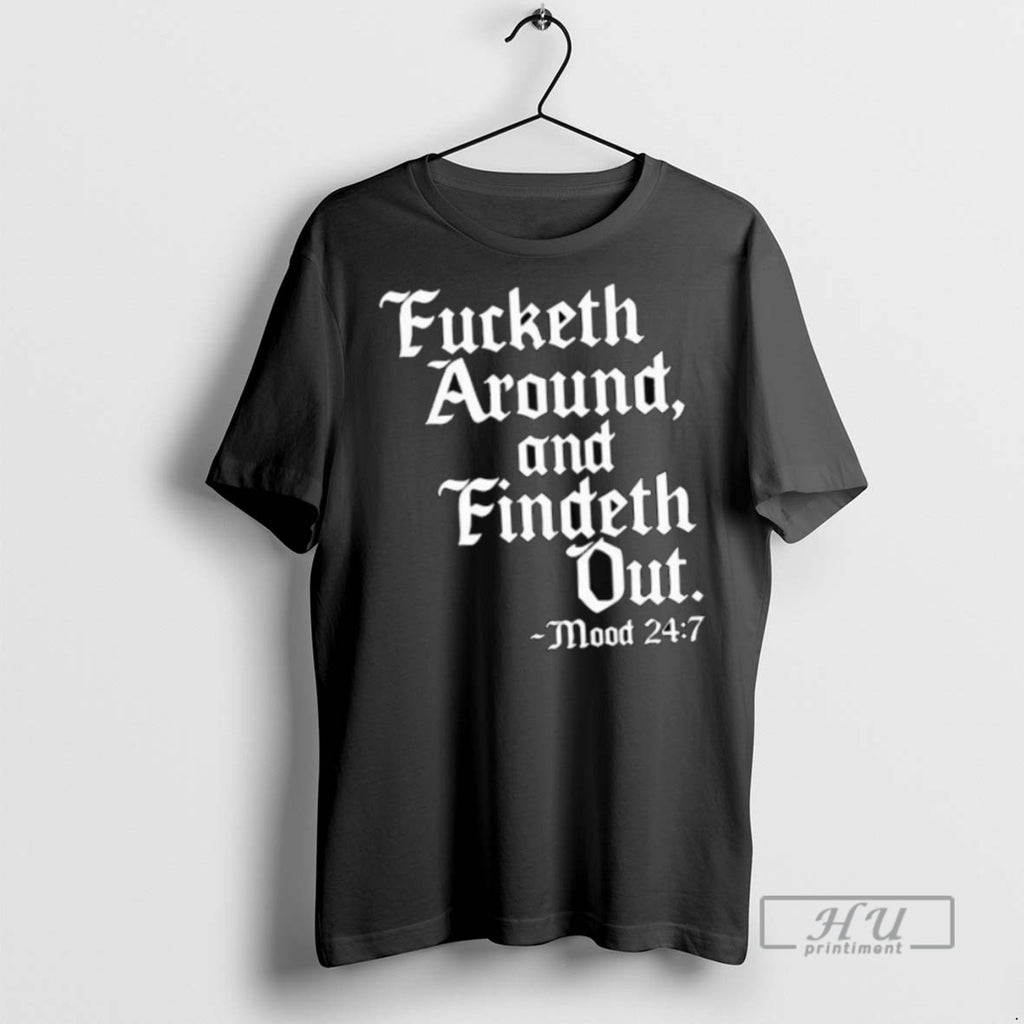 Limited Edition Fucketh Around And Findeth Out Mood Long Sleve Graphic Tee Shirt Sweatshirt Hoodies