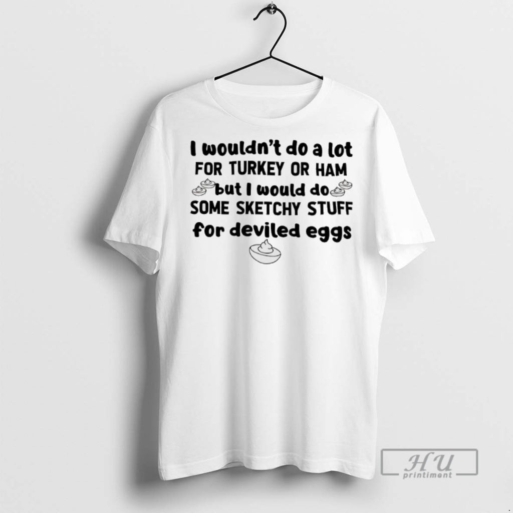 Limited Edition I Wouldnt Do A Lot For Turkey Or Ham But I Would Do