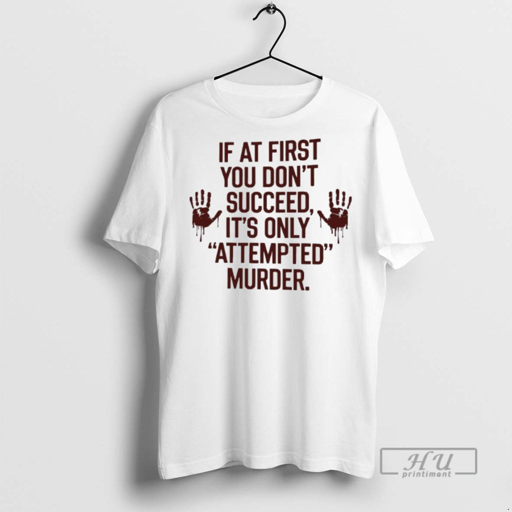 Limited Edition If At First You Dont Succeed Its Only Attempted Murder Graphic