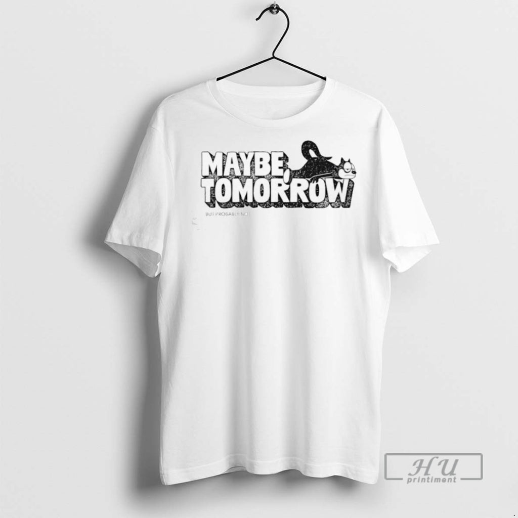 Limited Edition Maybe Tomorrow But Probably Not Graphic Tee Shirt Sweatshirt Hoodies