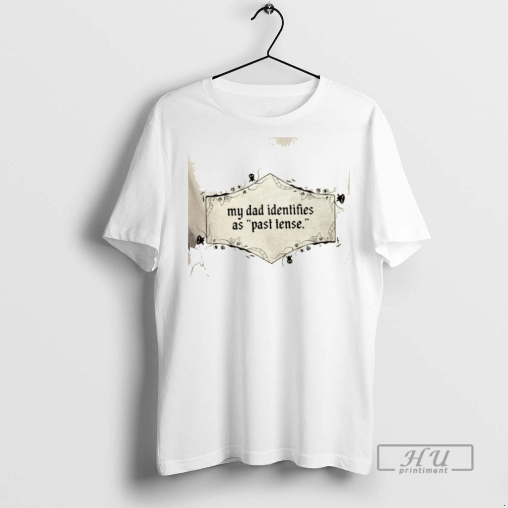 Limited Edition My Dad Identifies As Past Tense Graphic Tee Shirt Sweatshirt Hoodies
