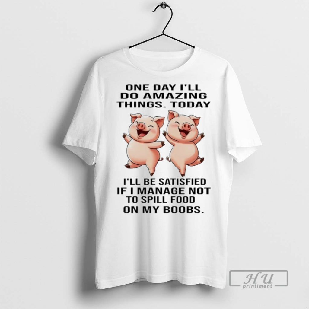 Limited Edition Pig One Day Ill Do Amazing Things Today Ill Be Satisfied If