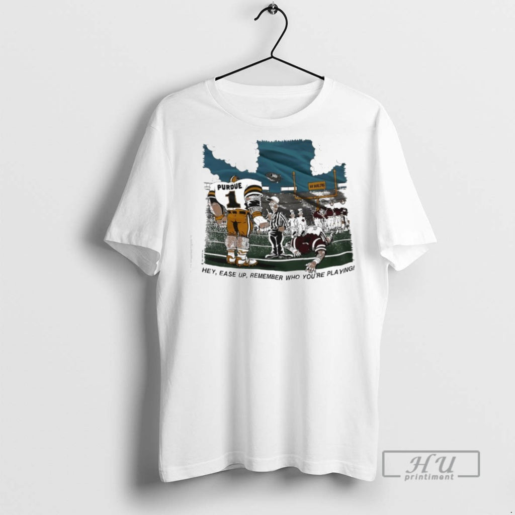 Limited Edition Purdue Boilermakers Hey Ease Up Remember Who Youre Playing Graphic Tee Shirt