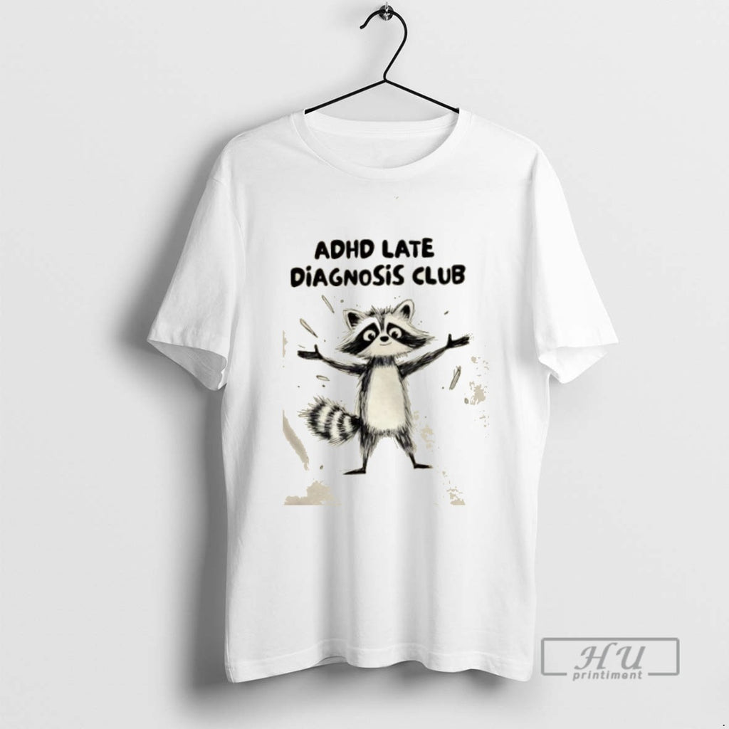 Limited Edition Raccoon Adhd Late Diagnosis Club Graphic Tee Shirt Sweatshirt Hoodies