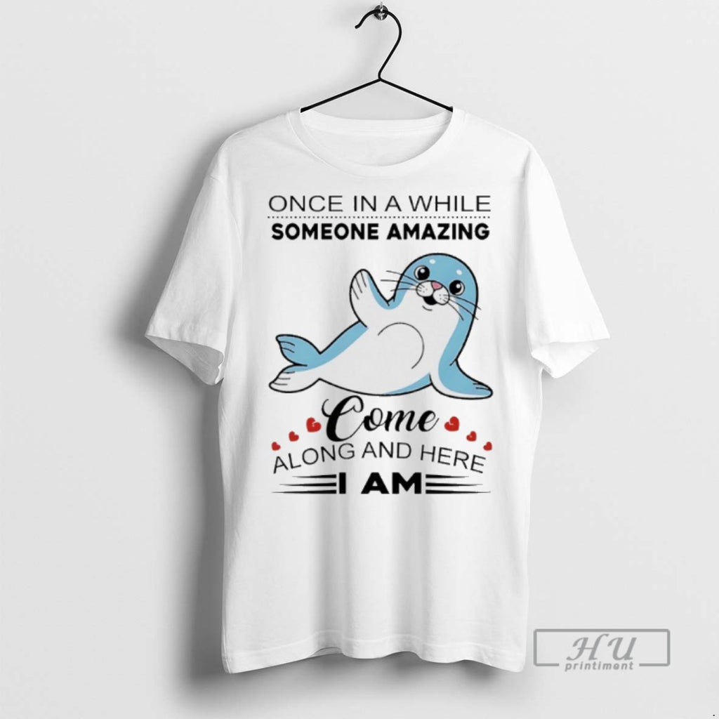 Limited Edition Sea Lion Once In A While Someone Amazing Come Along And Here Graphic