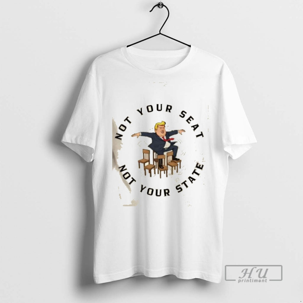 Limited Edition Trump Not Your Seat Not Your State Graphic Tee Shirt Sweatshirt Hoodies