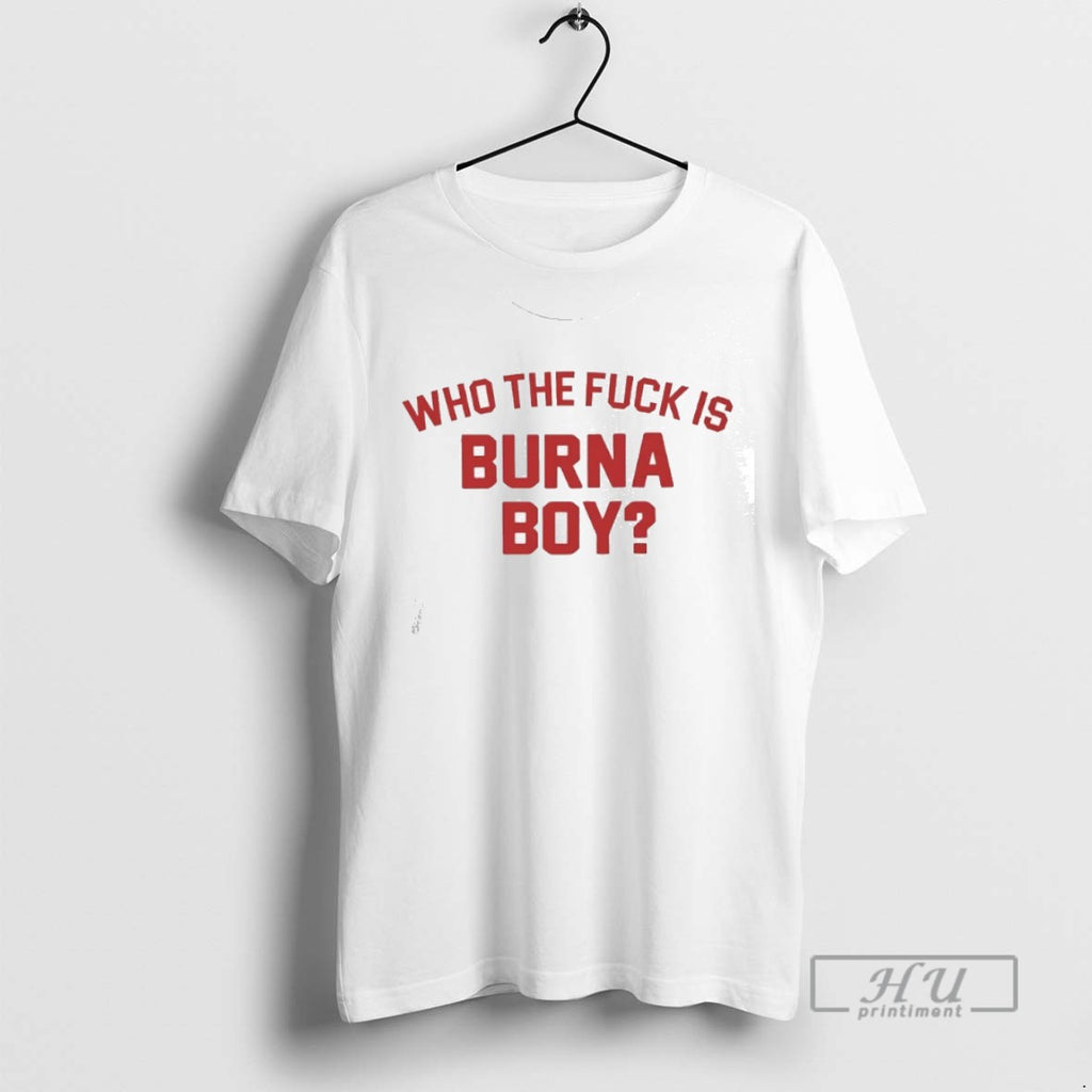 Limited Edition Who The Fck Is Burna Boy Graphic Tee Shirt Sweatshirt Hoodies