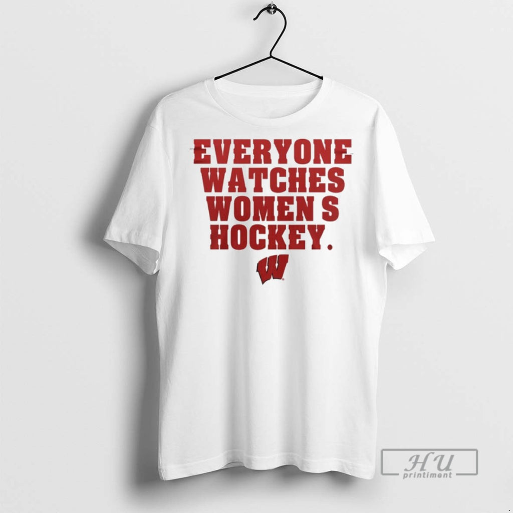 Limited Edition Wisconsin Badgers Everyone Watches Womens Hockey Graphic Tee Shirt Sweatshirt Hoodies