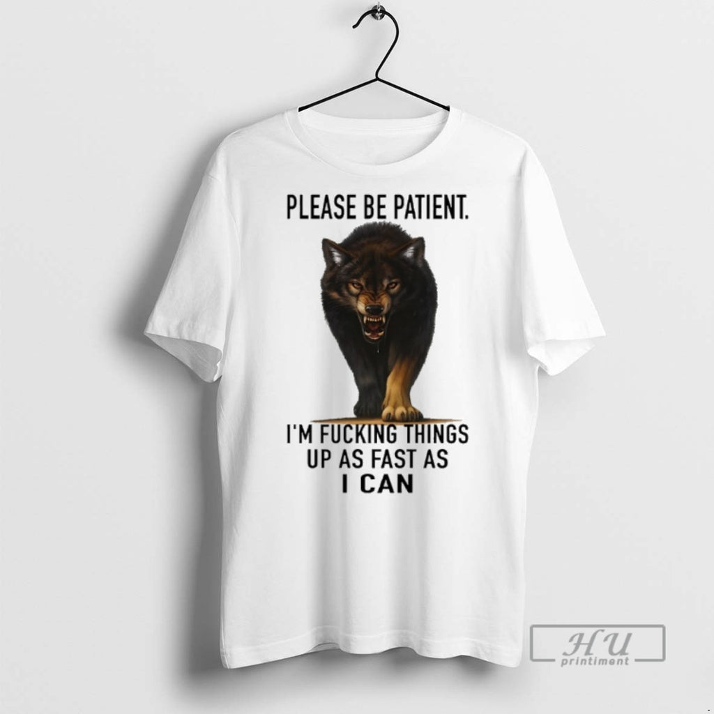Limited Edition Wolf Please Be Patient Im Fucking Things Up As Fast As I Can