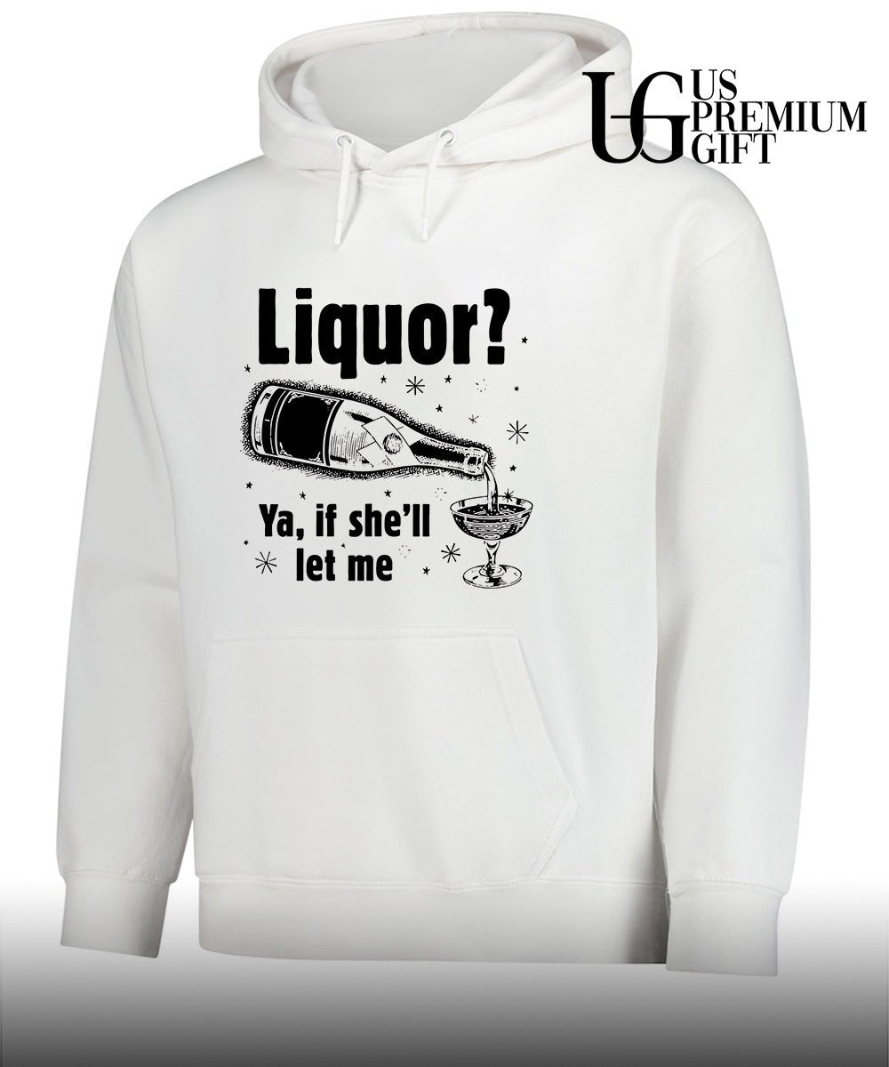 Liquor ya if she’ll let me shirt