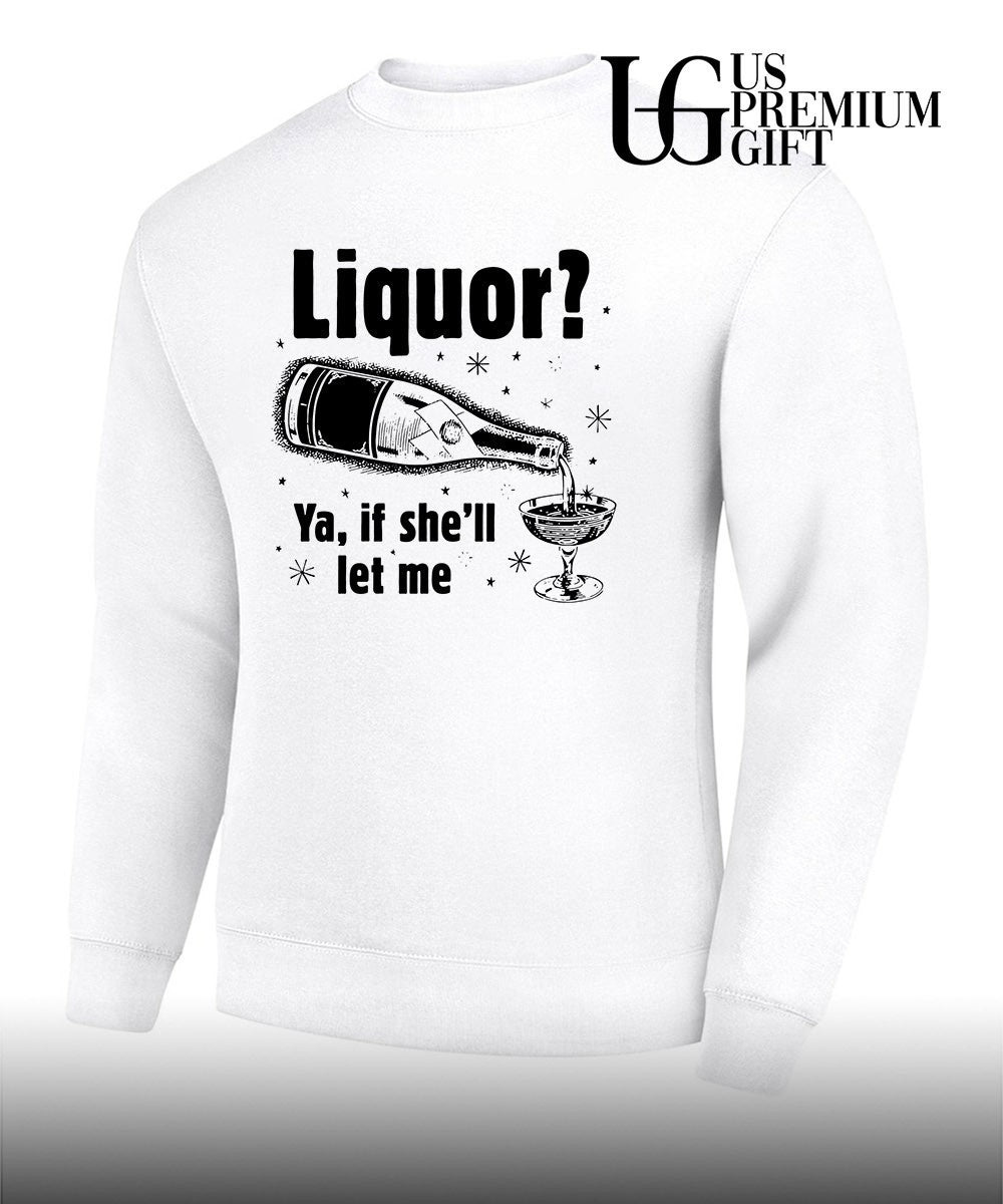 Liquor ya if she’ll let me shirt