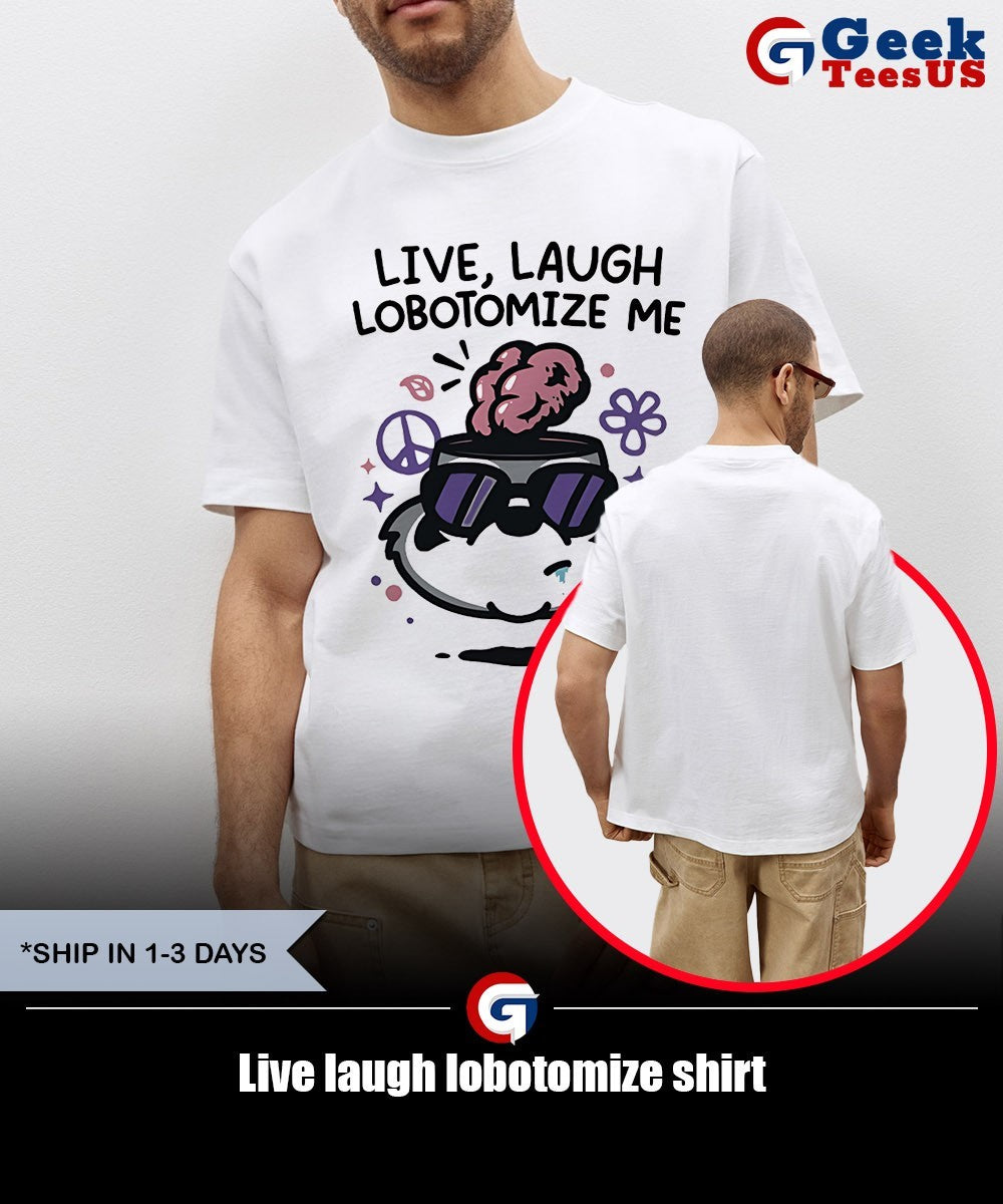 Live laugh lobotomize shirt