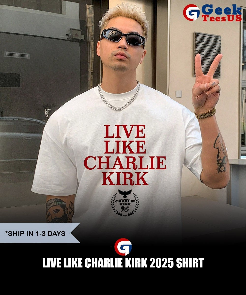 Live like Charlie Kirk 2025 shirt