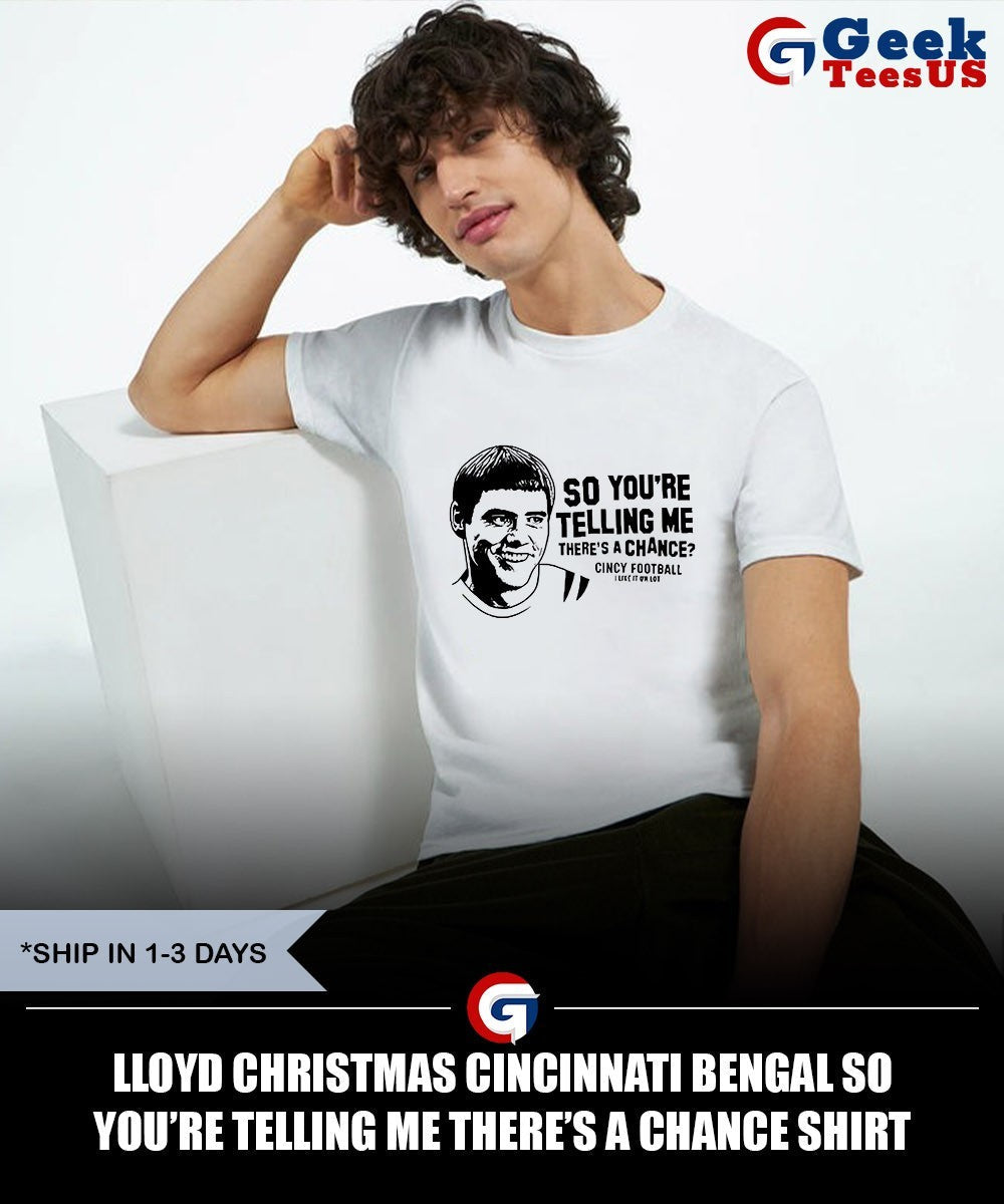 Lloyd Christmas Cincinnati Bengal so you’re telling me there’s a chance shirt