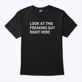Look At This Freaking Guy Right Here Shirt