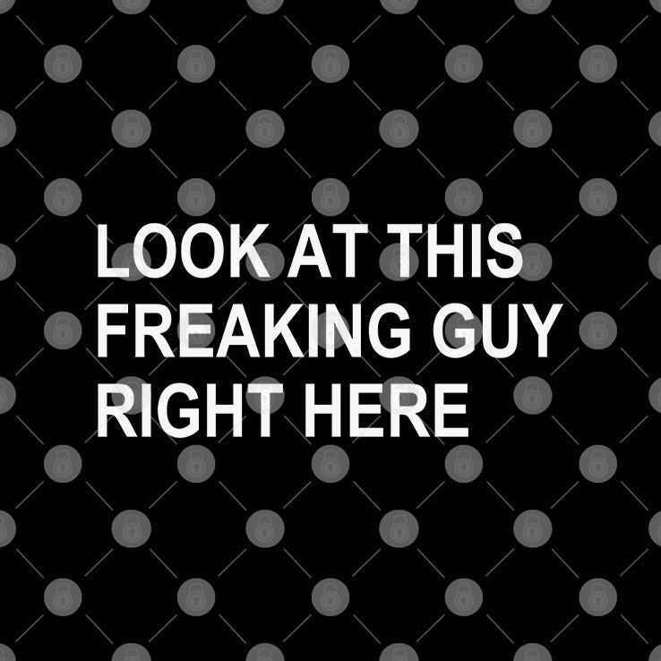 Look At This Freaking Guy Right Here Shirt