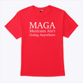 MAGA Mexican Ain’t Going Anywhere Shirt
