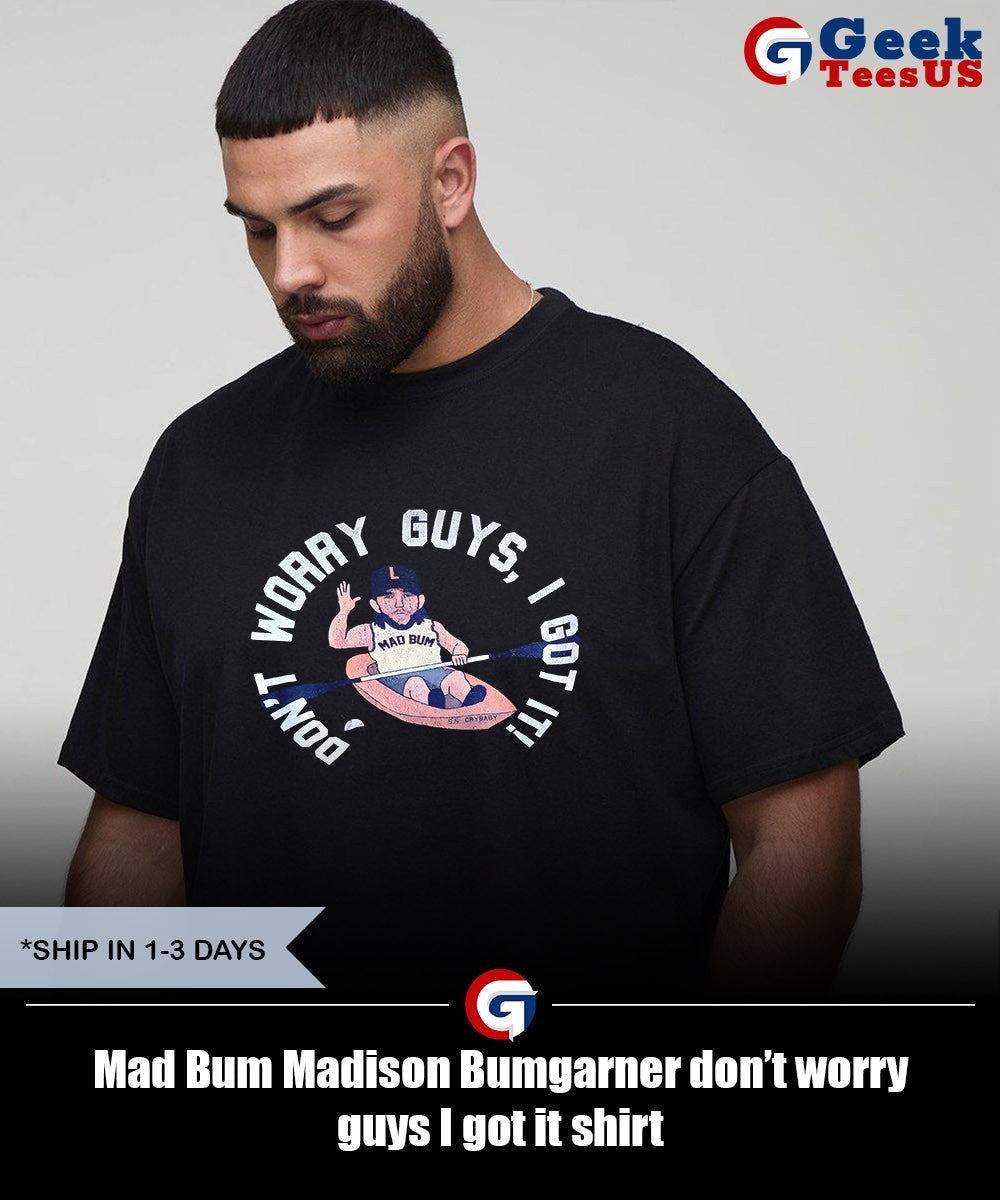 Mad Bum Madison Bumgarner don’t worry guys I got it shirt