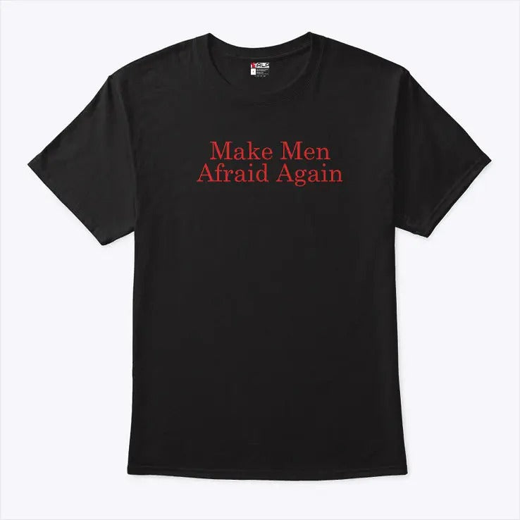 Make Men Afraid Again T Shirt