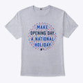 Make Opening Day A National Holiday T Shirt