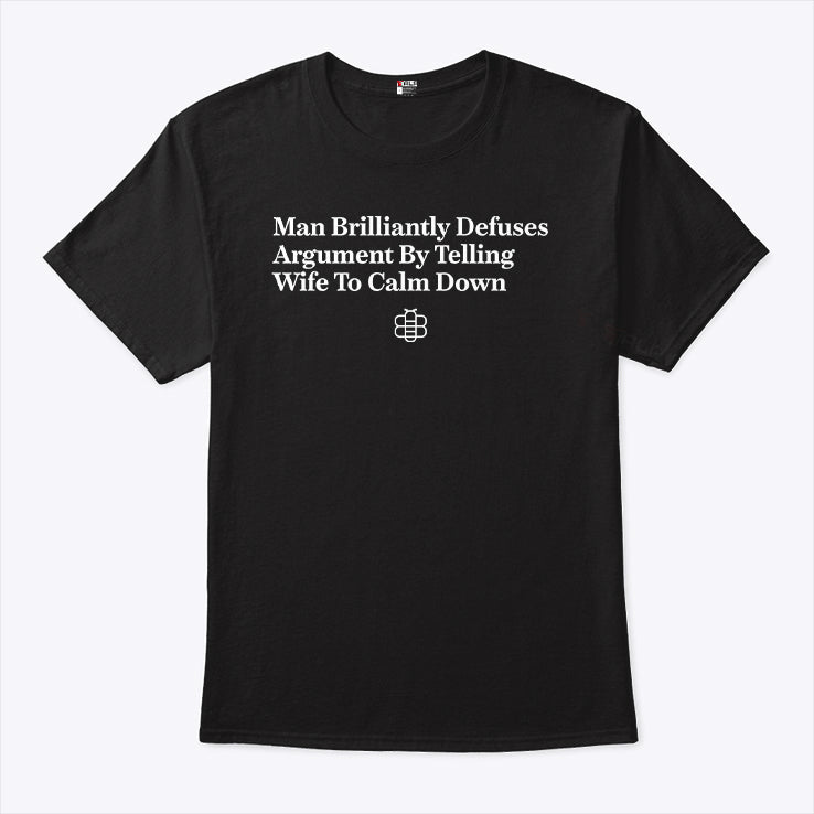 Man Brilliantly Defuses Argument By Telling Wife To Calm Down T Shirt