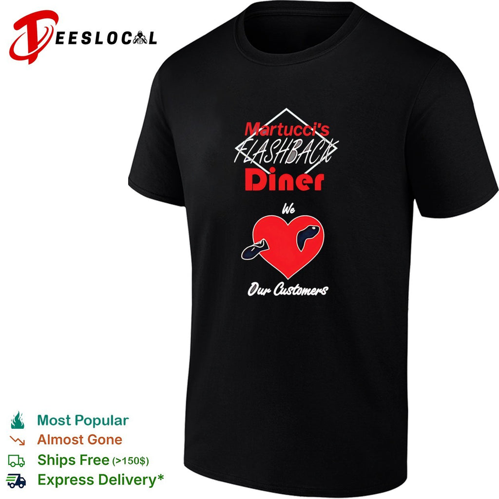 Martucci’s Flashback Diner we love our customers shirt