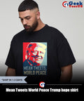 Mean Tweets World Peace Trump hope shirt