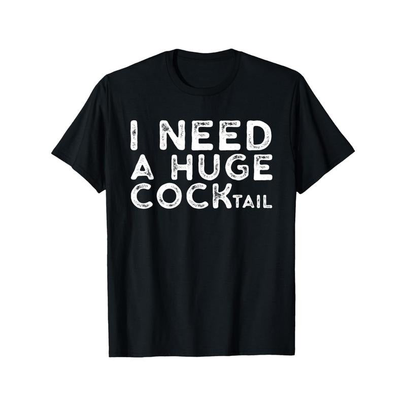 "Men's and Women's 'I Need a Huge COCKtail' T-Shirt